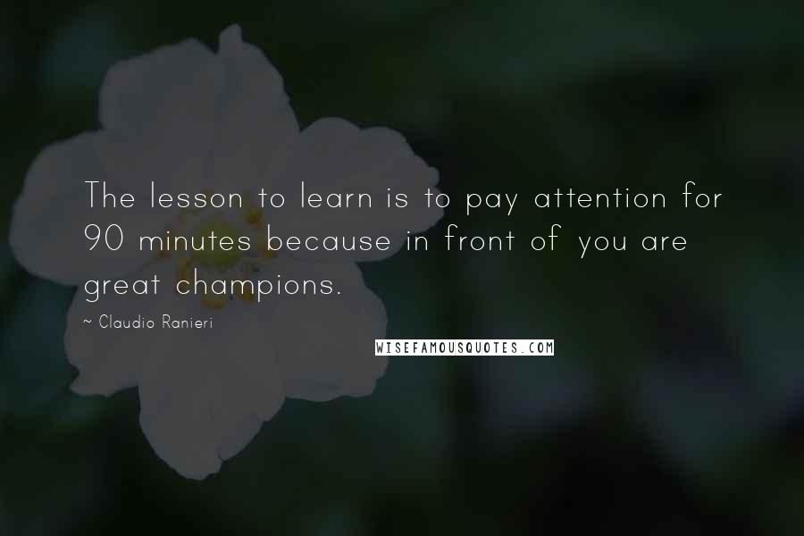 Claudio Ranieri Quotes: The lesson to learn is to pay attention for 90 minutes because in front of you are great champions.