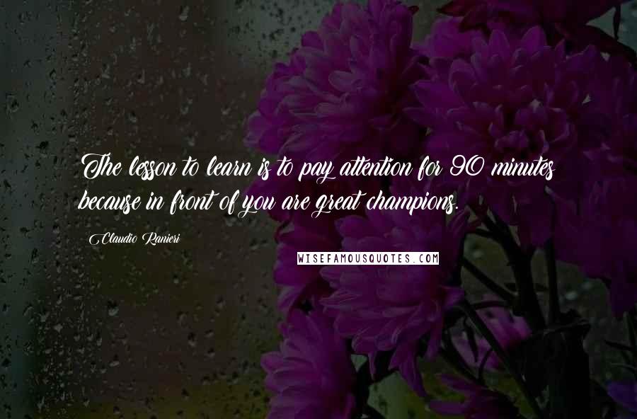 Claudio Ranieri Quotes: The lesson to learn is to pay attention for 90 minutes because in front of you are great champions.