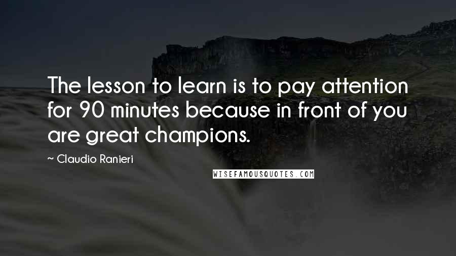 Claudio Ranieri Quotes: The lesson to learn is to pay attention for 90 minutes because in front of you are great champions.