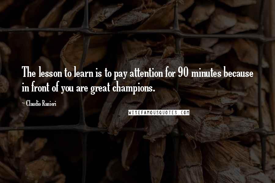 Claudio Ranieri Quotes: The lesson to learn is to pay attention for 90 minutes because in front of you are great champions.