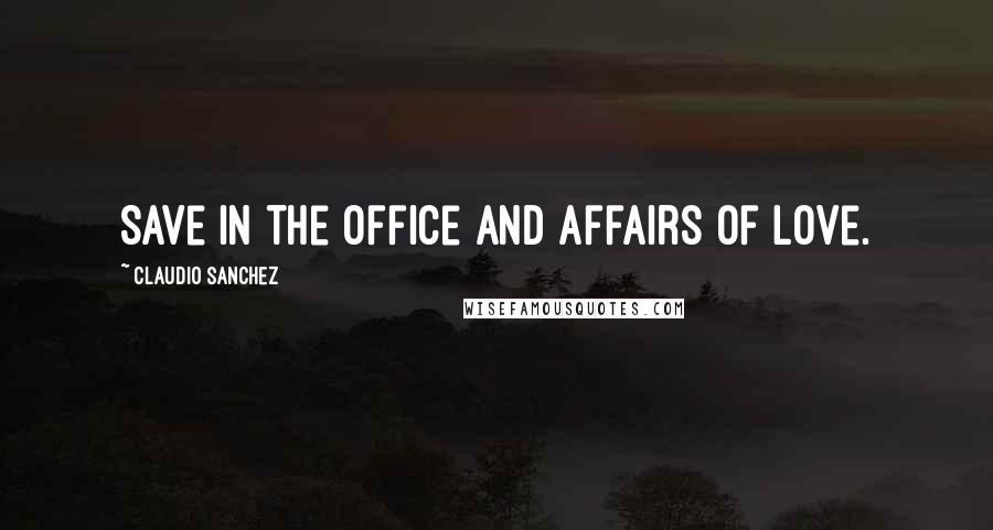 Claudio Sanchez Quotes: Save in the office and affairs of love.