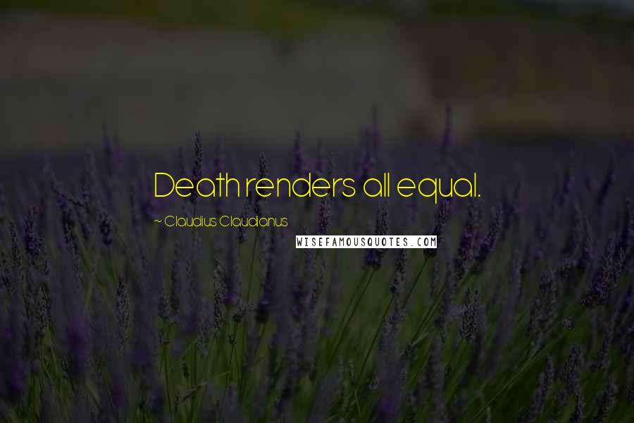 Claudius Claudianus Quotes: Death renders all equal.