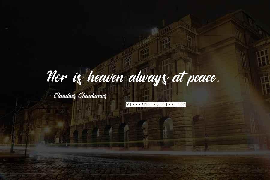 Claudius Claudianus Quotes: Nor is heaven always at peace.