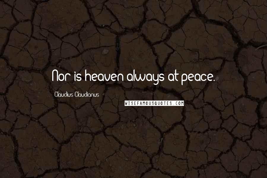 Claudius Claudianus Quotes: Nor is heaven always at peace.