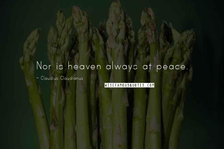 Claudius Claudianus Quotes: Nor is heaven always at peace.