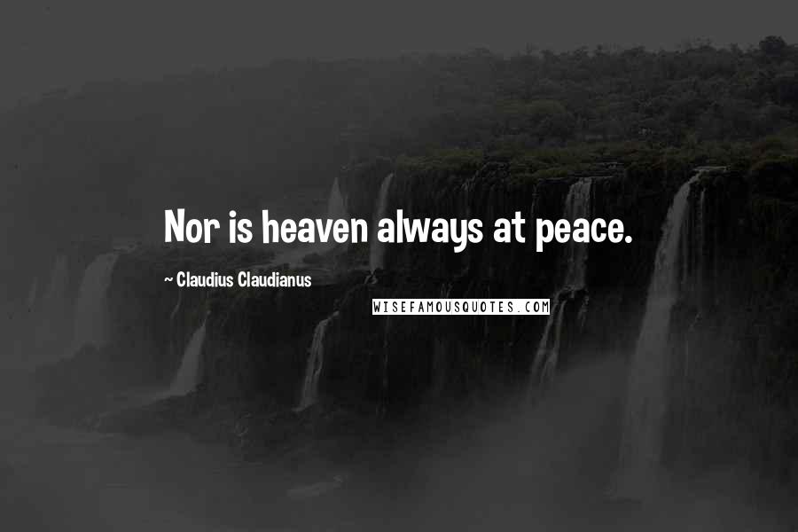 Claudius Claudianus Quotes: Nor is heaven always at peace.