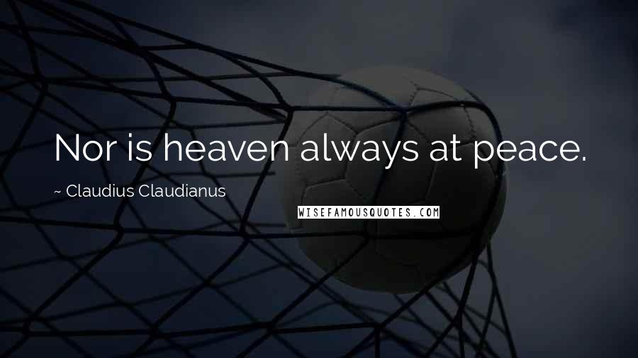 Claudius Claudianus Quotes: Nor is heaven always at peace.