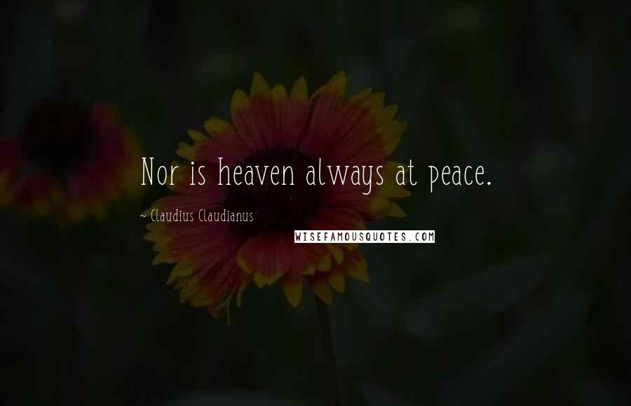 Claudius Claudianus Quotes: Nor is heaven always at peace.