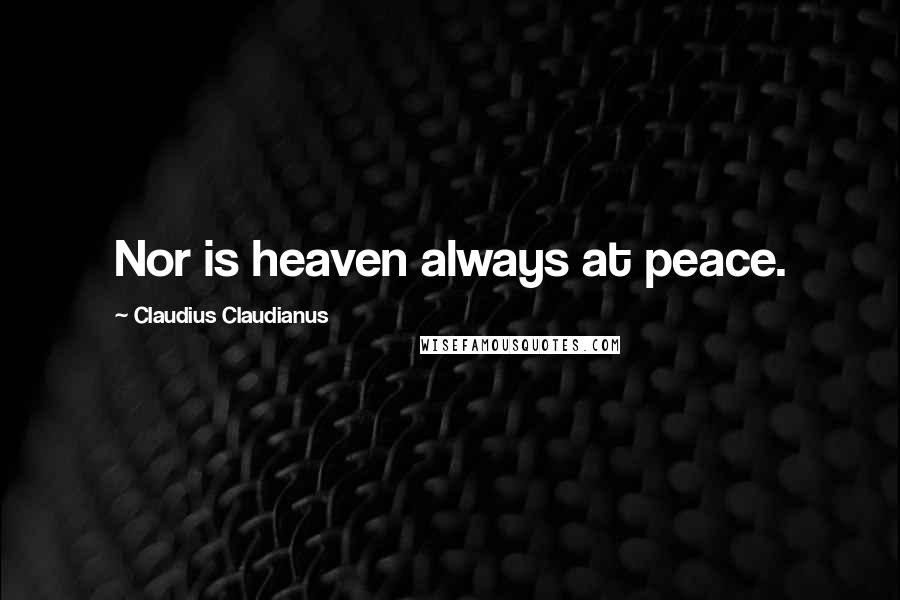 Claudius Claudianus Quotes: Nor is heaven always at peace.