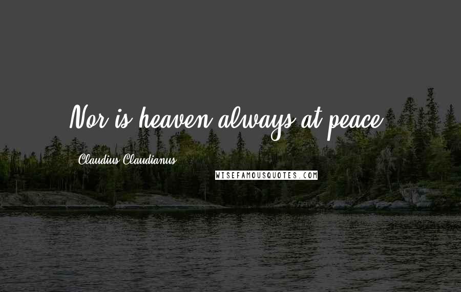 Claudius Claudianus Quotes: Nor is heaven always at peace.