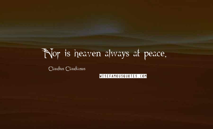 Claudius Claudianus Quotes: Nor is heaven always at peace.