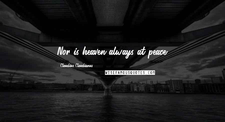 Claudius Claudianus Quotes: Nor is heaven always at peace.