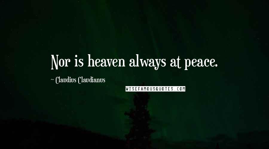 Claudius Claudianus Quotes: Nor is heaven always at peace.