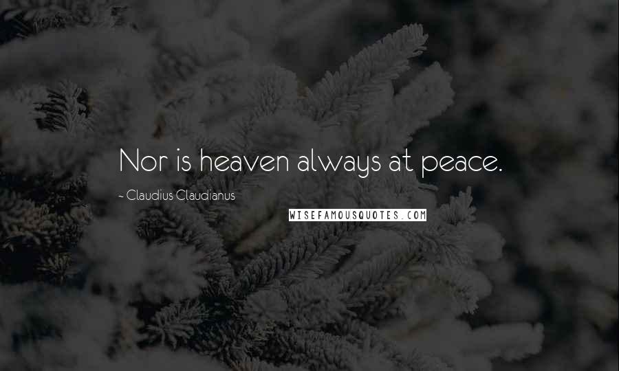 Claudius Claudianus Quotes: Nor is heaven always at peace.