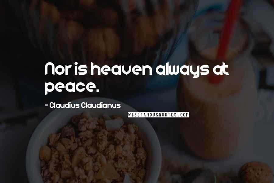 Claudius Claudianus Quotes: Nor is heaven always at peace.