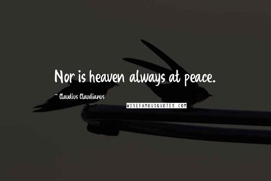 Claudius Claudianus Quotes: Nor is heaven always at peace.