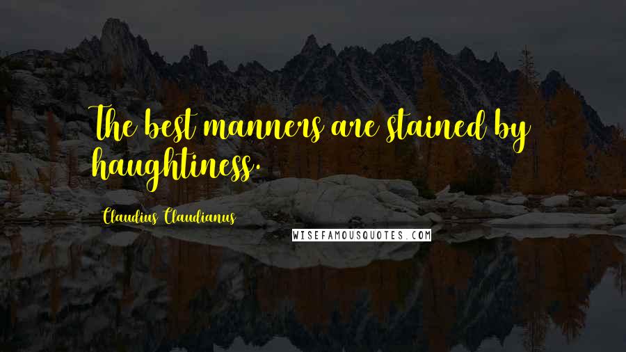 Claudius Claudianus Quotes: The best manners are stained by haughtiness.