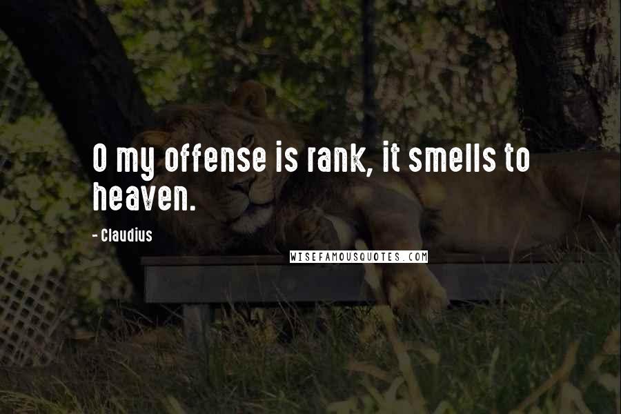 Claudius Quotes: O my offense is rank, it smells to heaven.