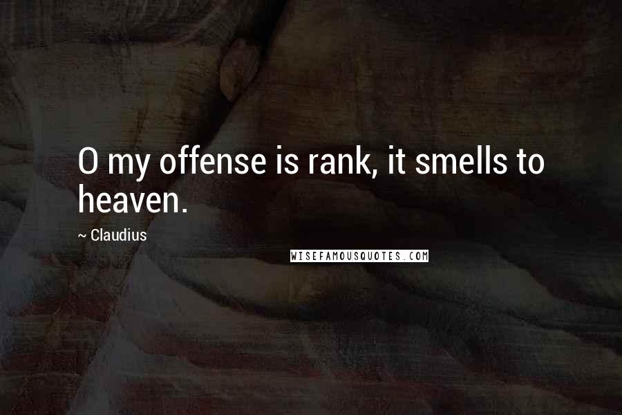 Claudius Quotes: O my offense is rank, it smells to heaven.