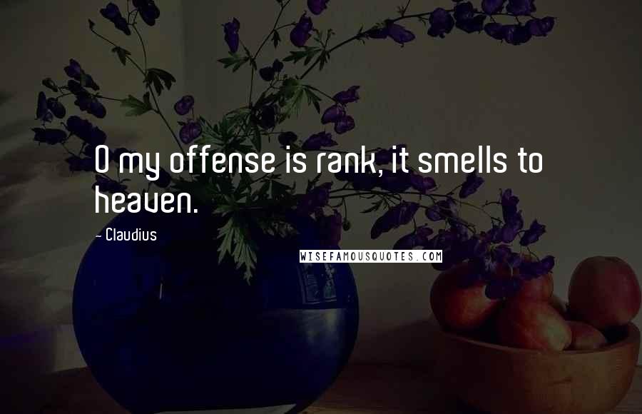 Claudius Quotes: O my offense is rank, it smells to heaven.