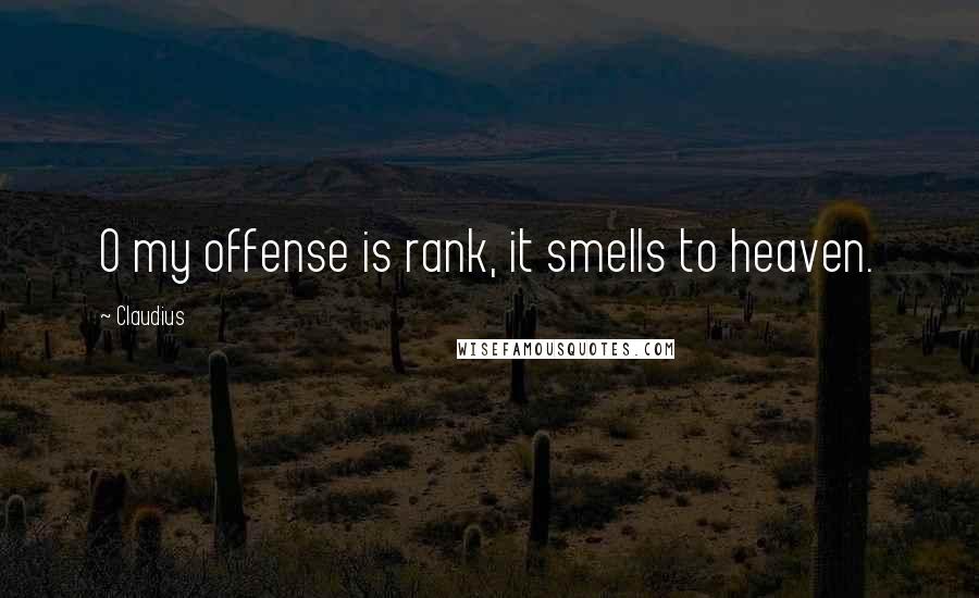 Claudius Quotes: O my offense is rank, it smells to heaven.