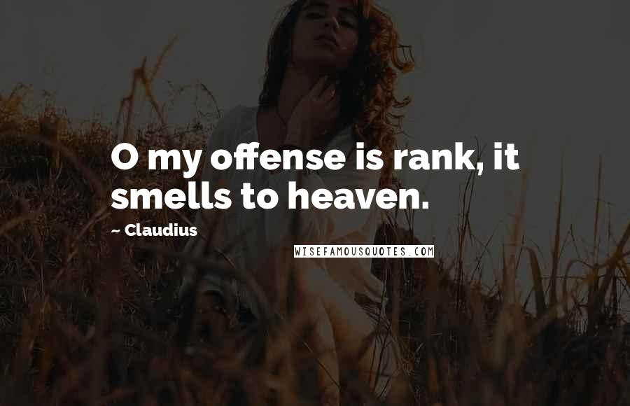 Claudius Quotes: O my offense is rank, it smells to heaven.