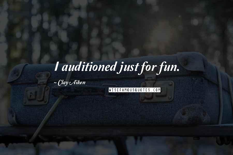 Clay Aiken Quotes: I auditioned just for fun.