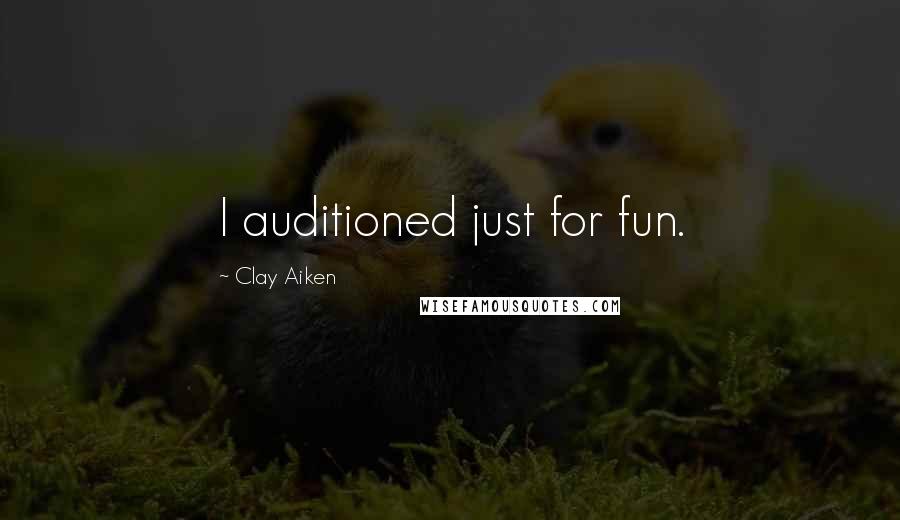 Clay Aiken Quotes: I auditioned just for fun.