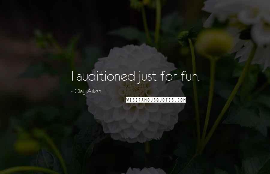 Clay Aiken Quotes: I auditioned just for fun.