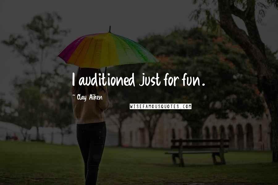 Clay Aiken Quotes: I auditioned just for fun.