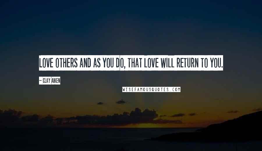 Clay Aiken Quotes: Love others and as you do, that love will return to you.