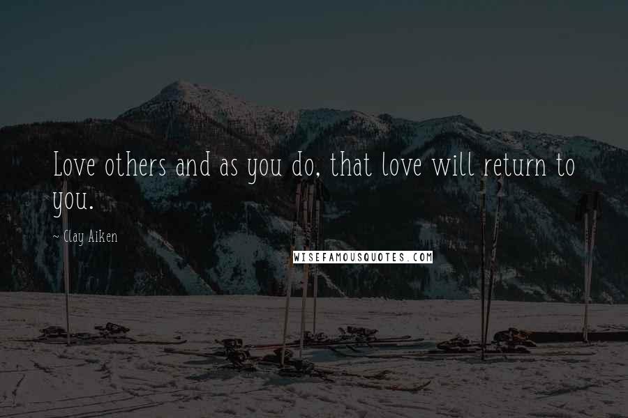 Clay Aiken Quotes: Love others and as you do, that love will return to you.