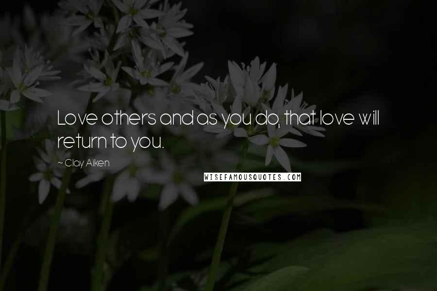 Clay Aiken Quotes: Love others and as you do, that love will return to you.