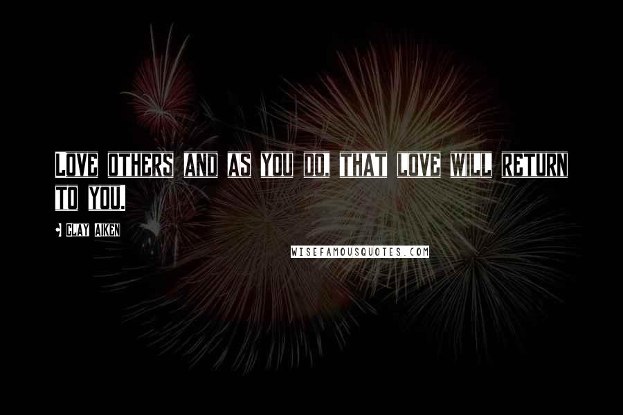 Clay Aiken Quotes: Love others and as you do, that love will return to you.