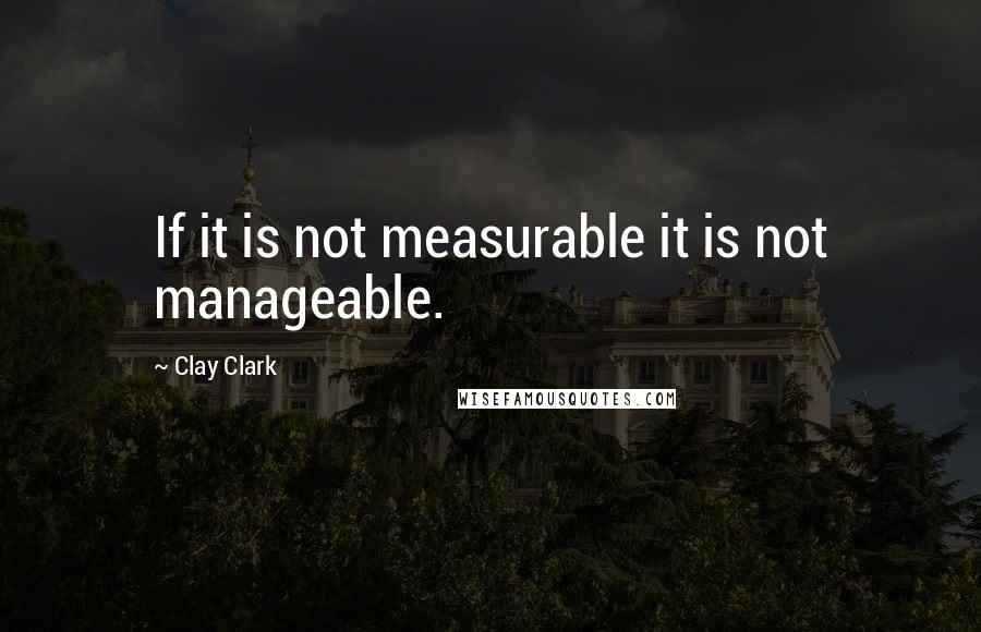 Clay Clark Quotes: If it is not measurable it is not manageable.