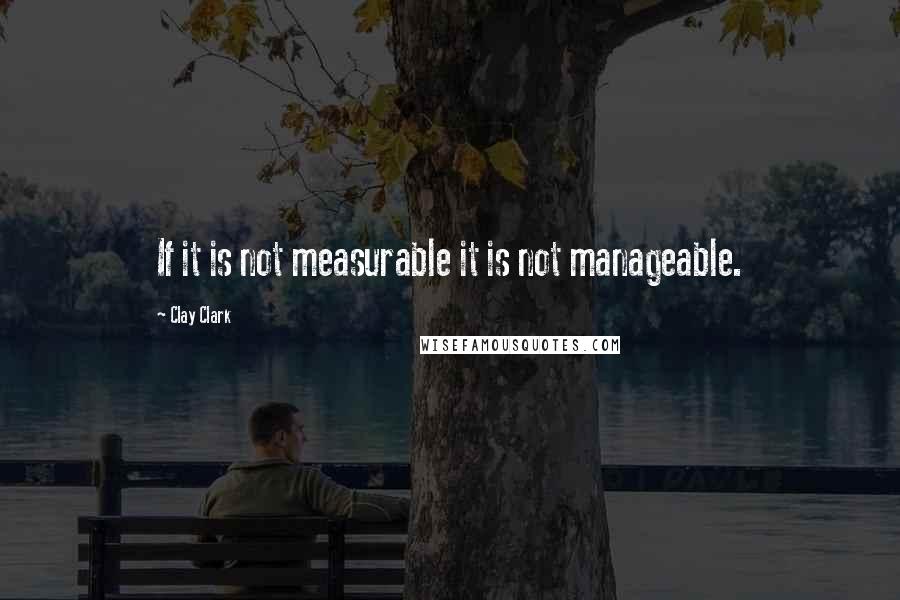 Clay Clark Quotes: If it is not measurable it is not manageable.
