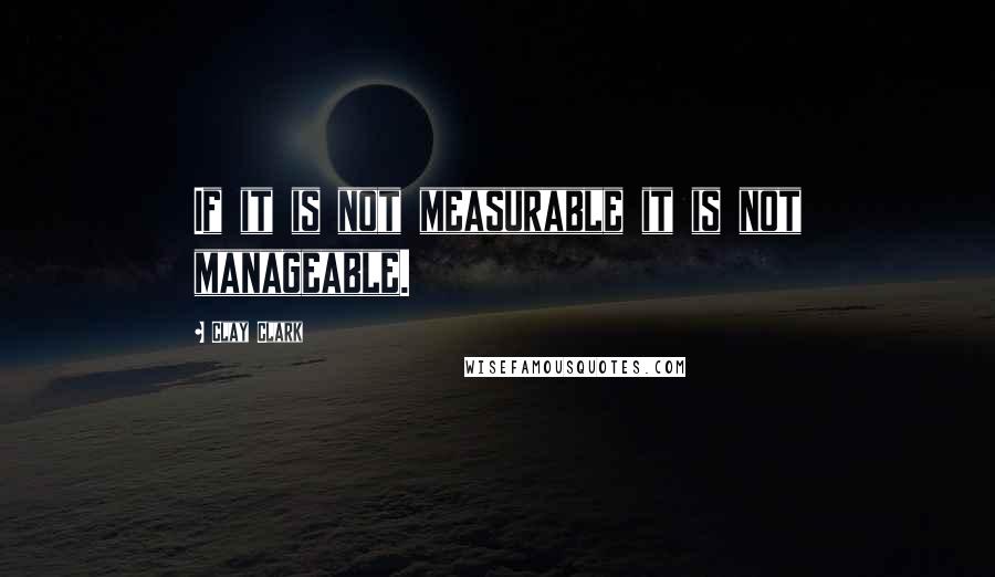 Clay Clark Quotes: If it is not measurable it is not manageable.