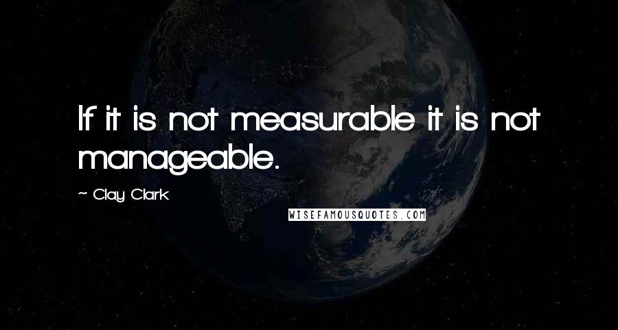 Clay Clark Quotes: If it is not measurable it is not manageable.