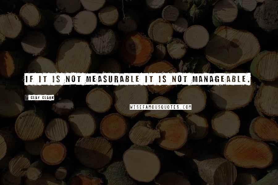 Clay Clark Quotes: If it is not measurable it is not manageable.