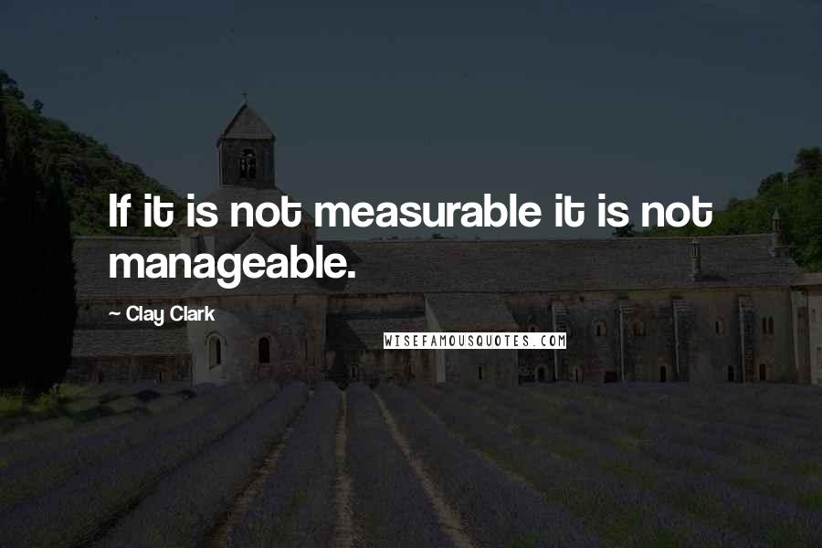 Clay Clark Quotes: If it is not measurable it is not manageable.