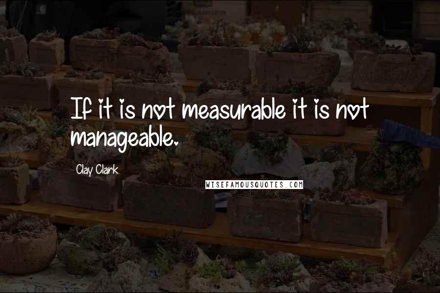 Clay Clark Quotes: If it is not measurable it is not manageable.