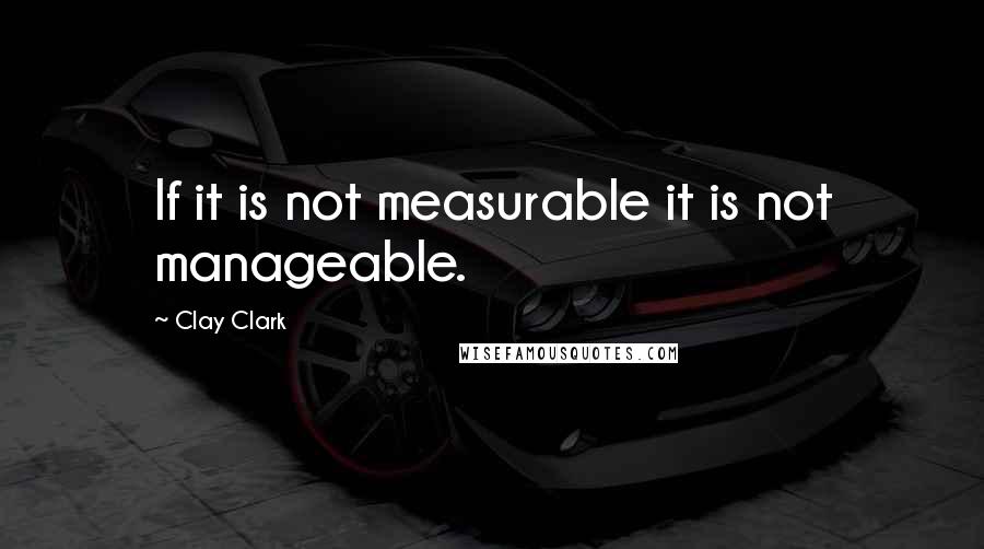 Clay Clark Quotes: If it is not measurable it is not manageable.