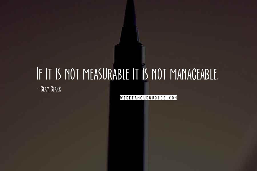 Clay Clark Quotes: If it is not measurable it is not manageable.