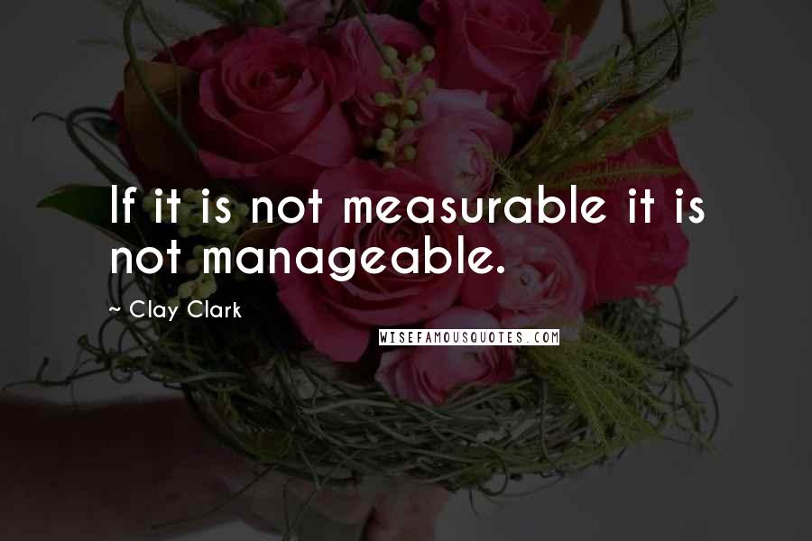 Clay Clark Quotes: If it is not measurable it is not manageable.