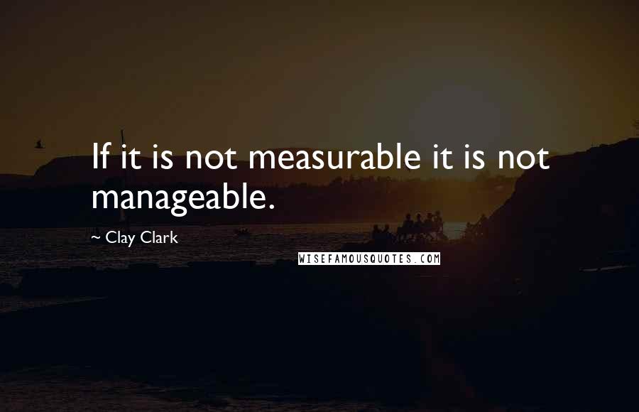 Clay Clark Quotes: If it is not measurable it is not manageable.