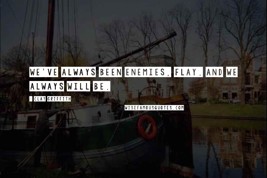 Clay Griffith Quotes: We've always been enemies, Flay. And we always will be.