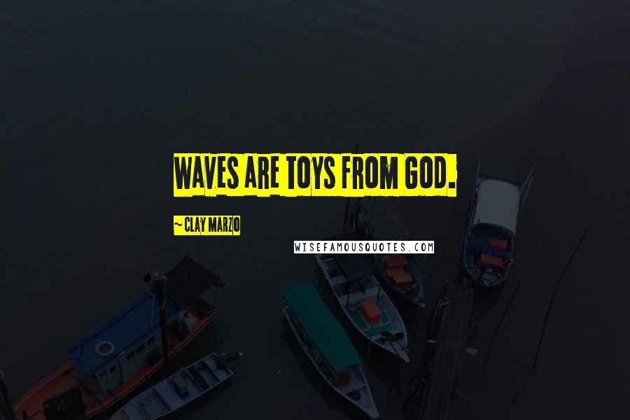 Clay Marzo Quotes: Waves are toys from God.