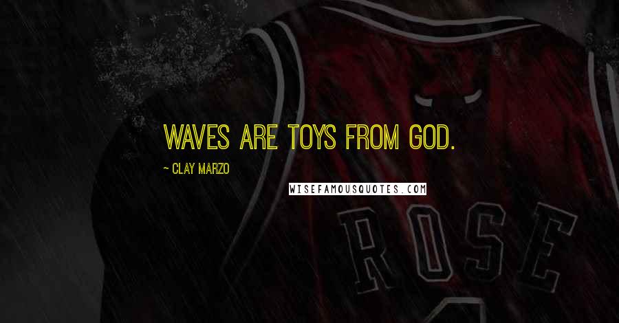 Clay Marzo Quotes: Waves are toys from God.