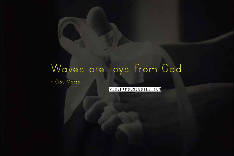 Clay Marzo Quotes: Waves are toys from God.