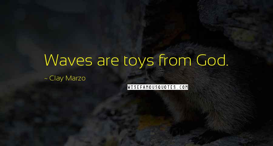 Clay Marzo Quotes: Waves are toys from God.